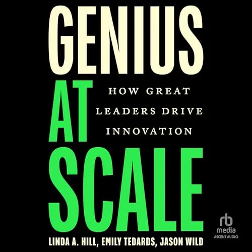 Genius at Scale By Linda A. Hill, Emily Tedards, Jason Wild
